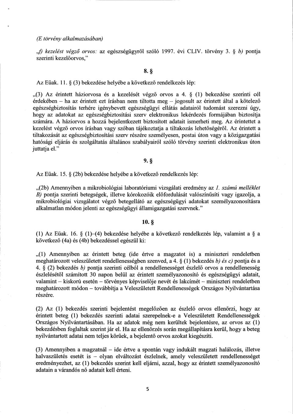 (1) bekezdése szerinti еél érdekében ha az érintett ezt írásban nem tiltotta meg jogosult az érintett általa kötelez ő egészségbiztosítás terhére igénybevett egészségügyi ellátás adatairól tudomást