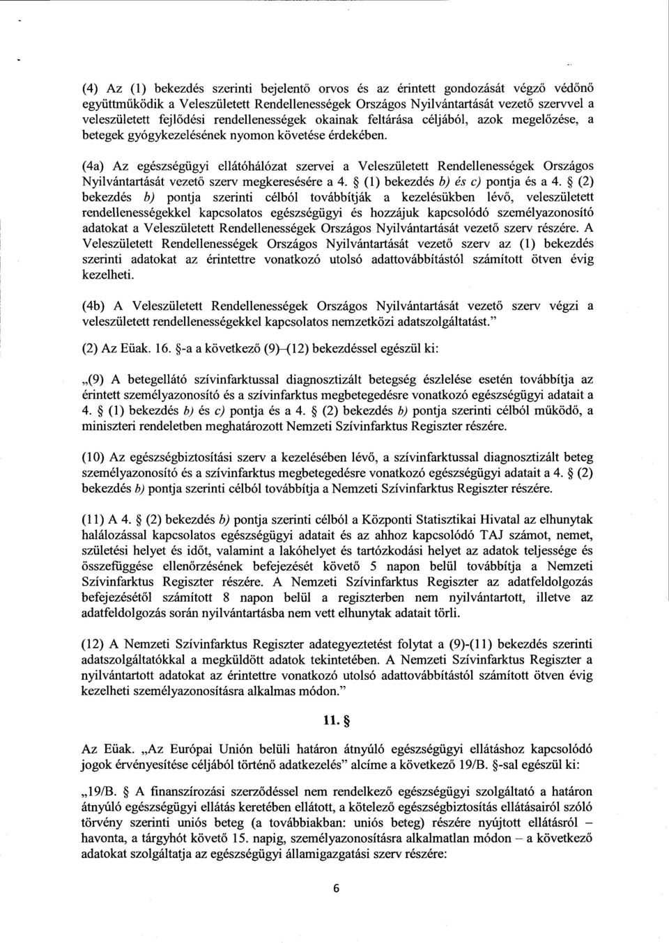 (4a) Az egészségügyi ellátóhálózat szervei а Veleszületett Rendellenességek Országo s Nyilvántartását vezet ő szerv megkeresésére а 4. (1) bekezdés b) és c) pontja és а 4.