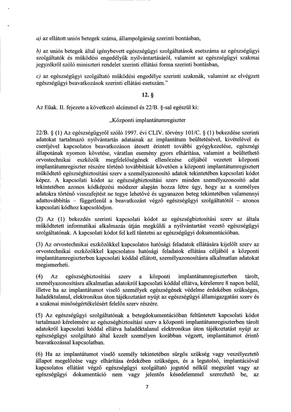 szakmák, valamint az elvégzet t egészségügyi beavatkozások szerinti ellátási esetszám." 12. Az Eüak. II. fejezete а következő alcímmel és 22/В. -sa1 egészül ki : Központi implantátumregiszter 22/В.