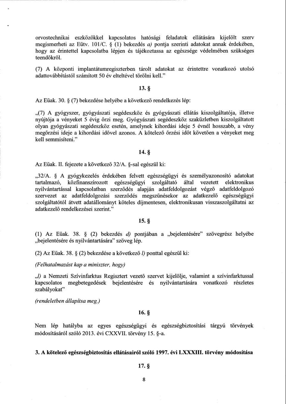 (7) А központi implantátumregiszterben tárolt adatokat az érintettre vonatkozó utols ó adattovábbítástól számított 50 év elteltével törölni kell." 13. Az Eüak. 30.
