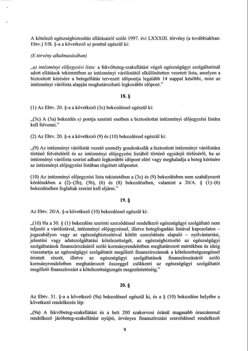 intézményi várólistától elkülönítetten vezetett lista, amelyen а biztosított kérésére а betegellátás tervezett időpontja legalább 14 nappal kés őbbi, mint az intézményi várólista alapján