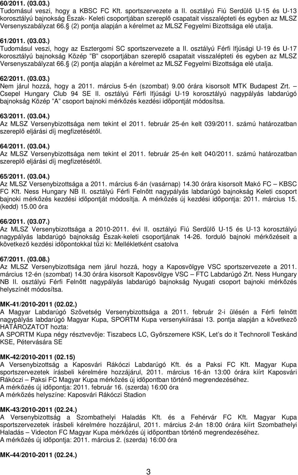 (2) pontja alapján a kérelmet az MLSZ Fegyelmi Bizottsága elé utalja. 61/2011. (03.03.) Tudomásul veszi, hogy az Esztergomi SC sportszervezete a II.