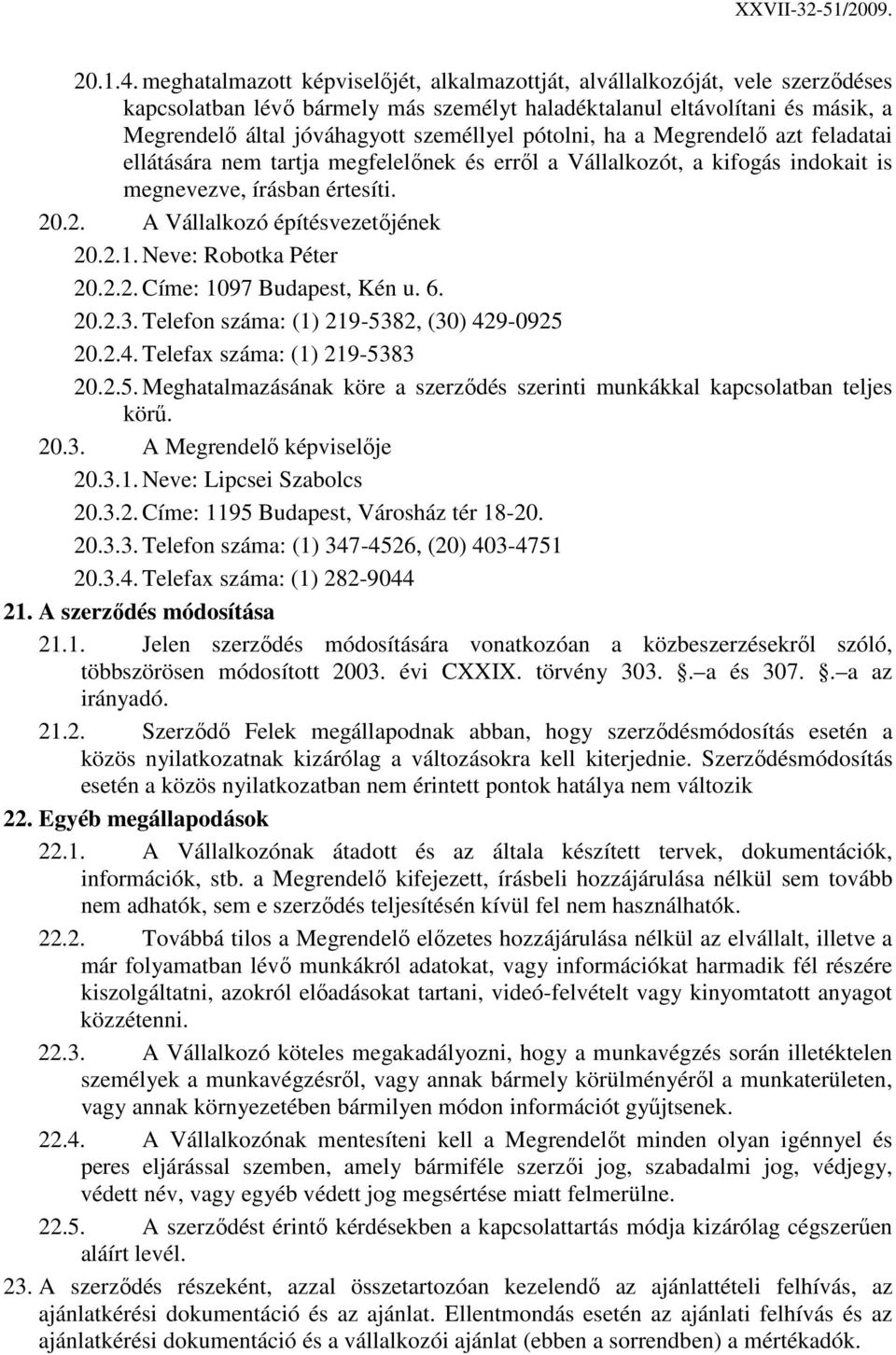 pótolni, ha a Megrendelı azt feladatai ellátására nem tartja megfelelınek és errıl a Vállalkozót, a kifogás indokait is megnevezve, írásban értesíti. 20.2. A Vállalkozó építésvezetıjének 20.2.1.