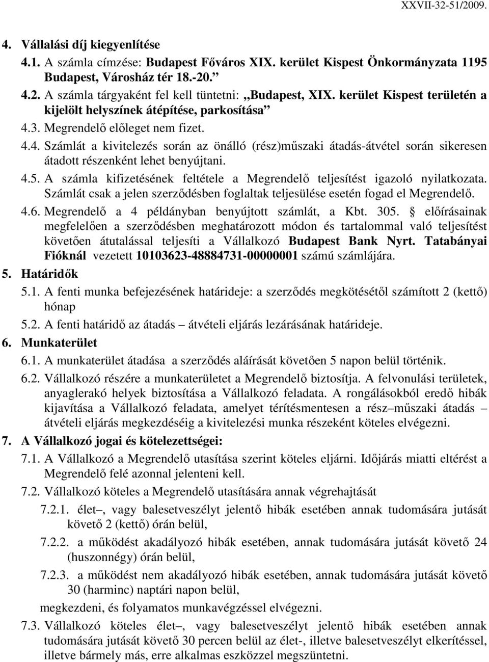 4.5. A számla kifizetésének feltétele a Megrendelı teljesítést igazoló nyilatkozata. Számlát csak a jelen szerzıdésben foglaltak teljesülése esetén fogad el Megrendelı. 4.6.