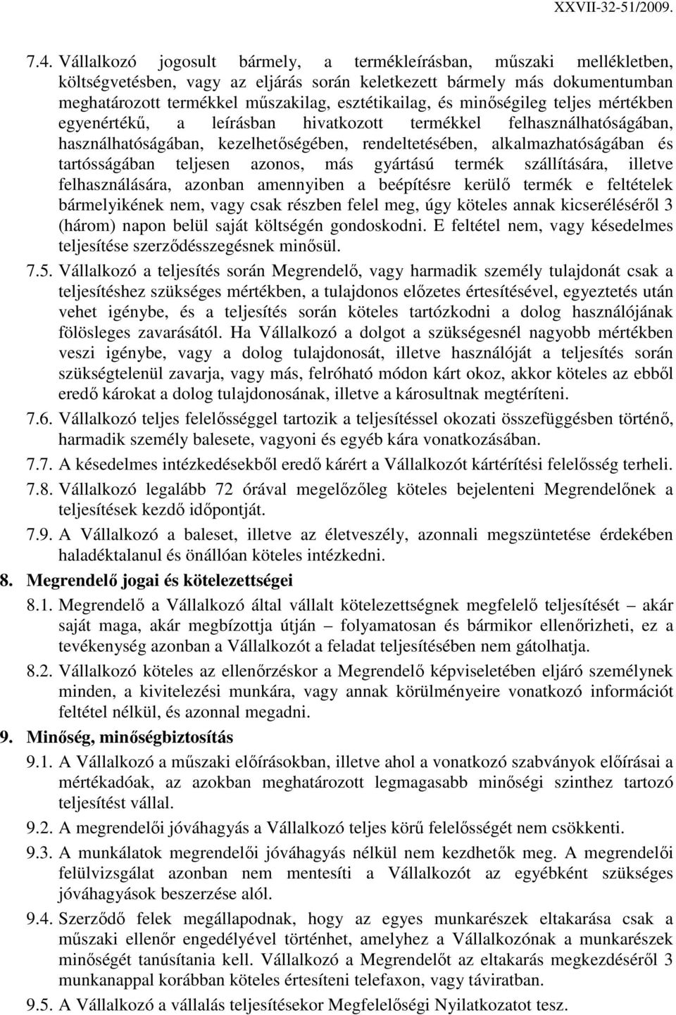 tartósságában teljesen azonos, más gyártású termék szállítására, illetve felhasználására, azonban amennyiben a beépítésre kerülı termék e feltételek bármelyikének nem, vagy csak részben felel meg,