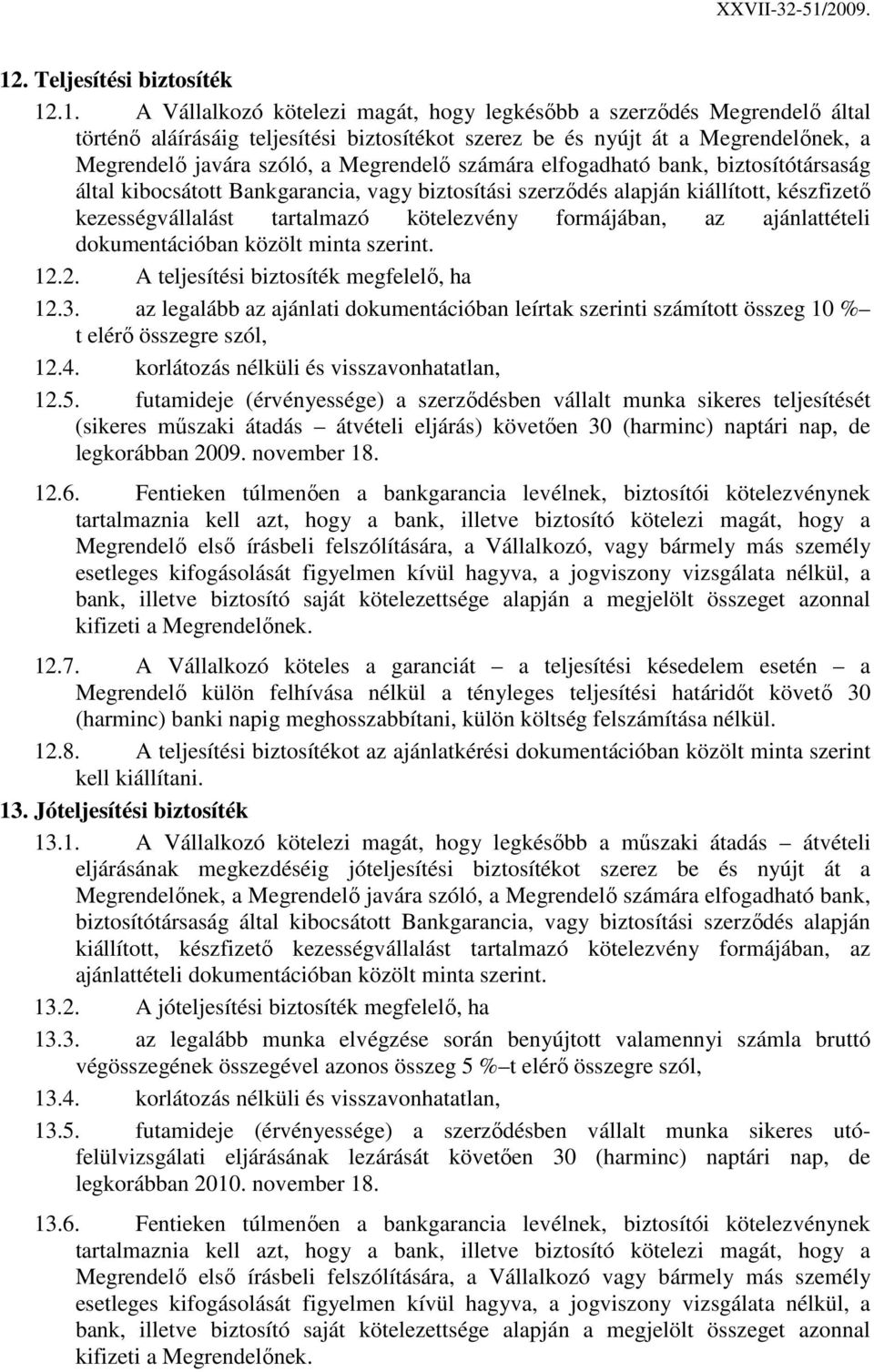tartalmazó kötelezvény formájában, az ajánlattételi dokumentációban közölt minta szerint. 12.2. A teljesítési biztosíték megfelelı, ha 12.3.