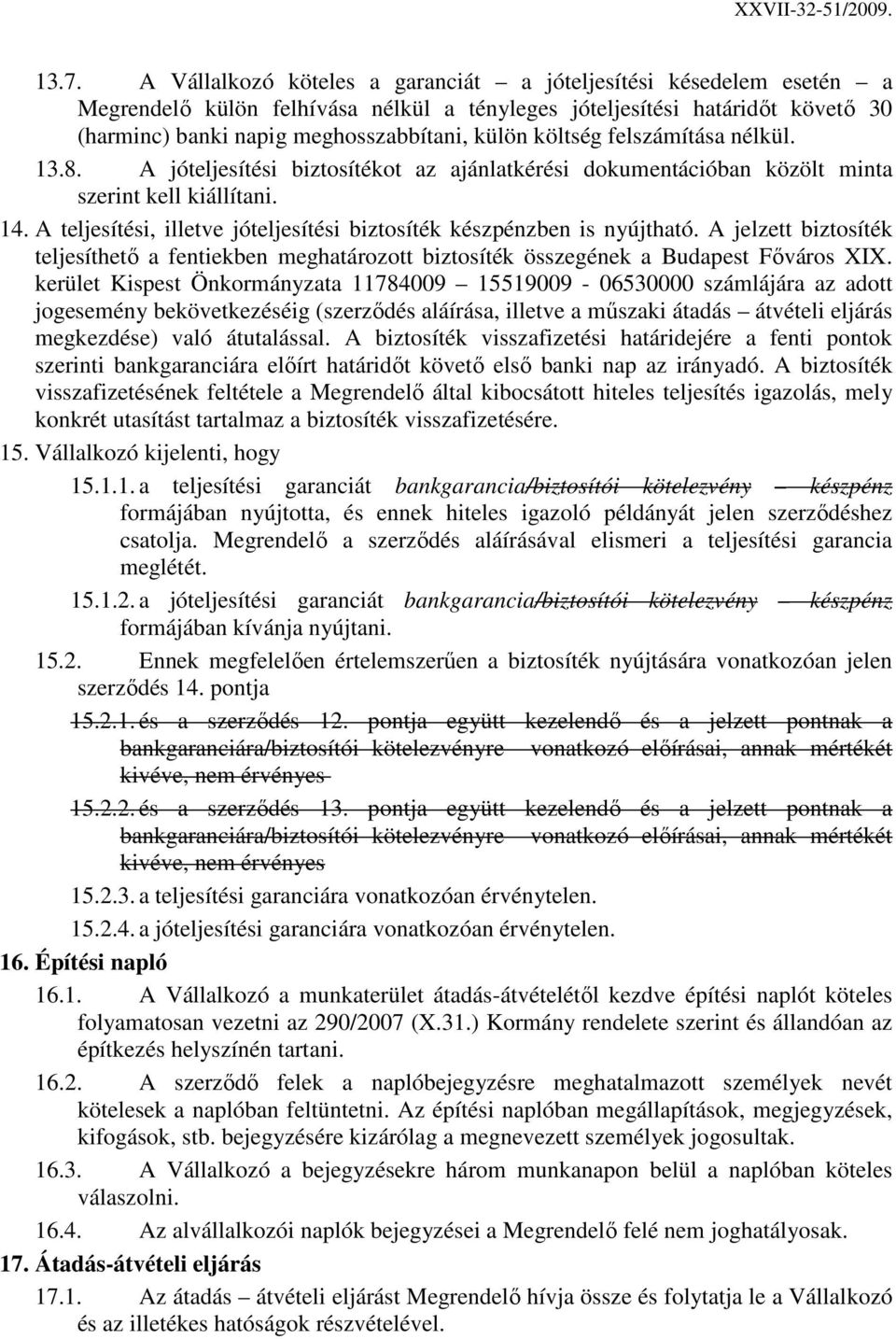 A teljesítési, illetve jóteljesítési biztosíték készpénzben is nyújtható. A jelzett biztosíték teljesíthetı a fentiekben meghatározott biztosíték összegének a Budapest Fıváros XIX.