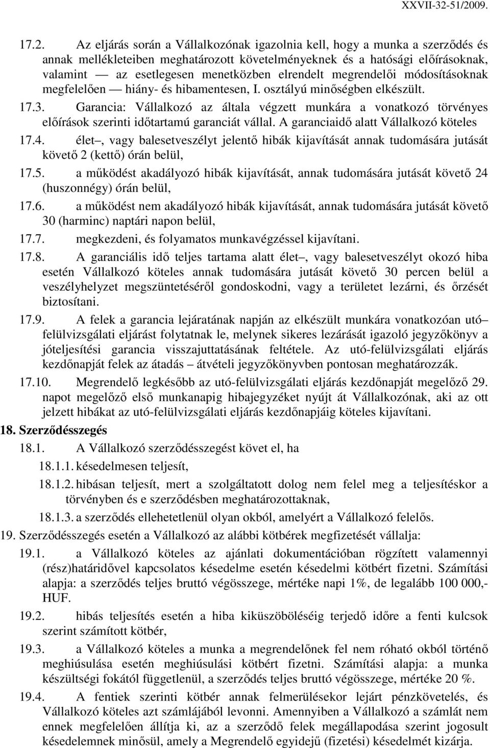 Garancia: Vállalkozó az általa végzett munkára a vonatkozó törvényes elıírások szerinti idıtartamú garanciát vállal. A garanciaidı alatt Vállalkozó köteles 17.4.