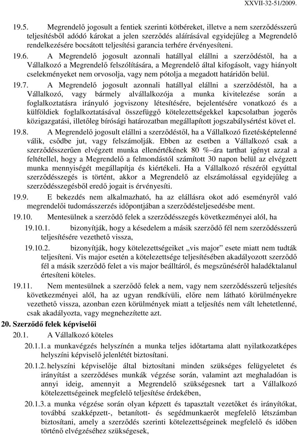 A Megrendelı jogosult azonnali hatállyal elállni a szerzıdéstıl, ha a Vállalkozó a Megrendelı felszólítására, a Megrendelı által kifogásolt, vagy hiányolt cselekményeket nem orvosolja, vagy nem