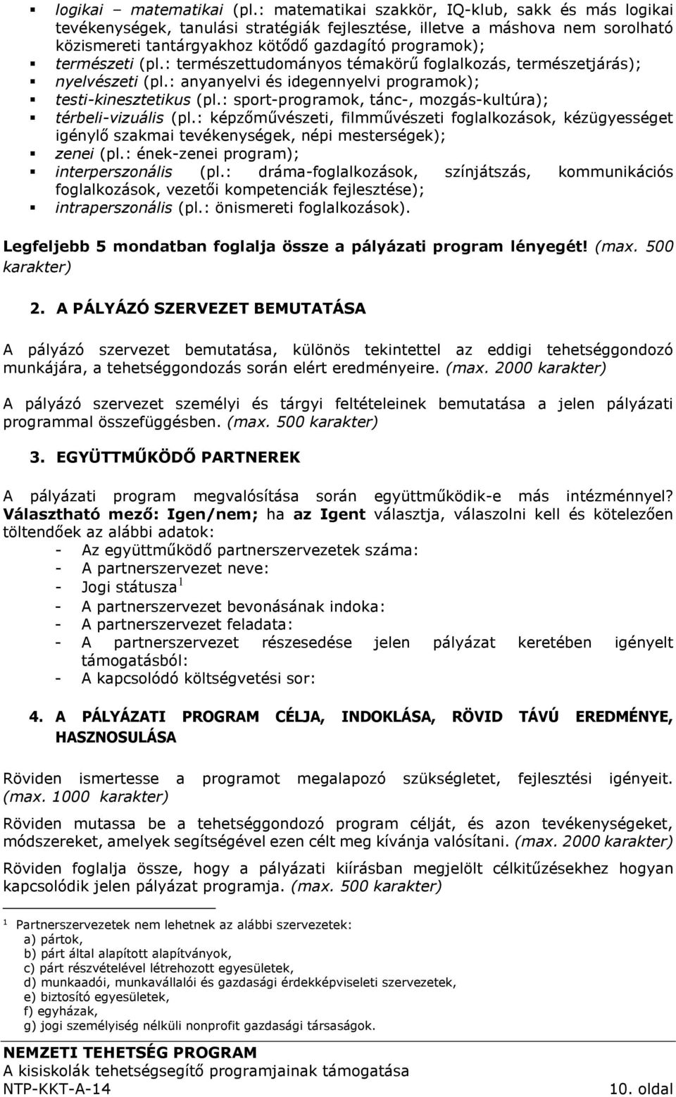 (pl.: természettudományos témakörű foglalkozás, természetjárás); nyelvészeti (pl.: anyanyelvi és idegennyelvi programok); testi-kinesztetikus (pl.