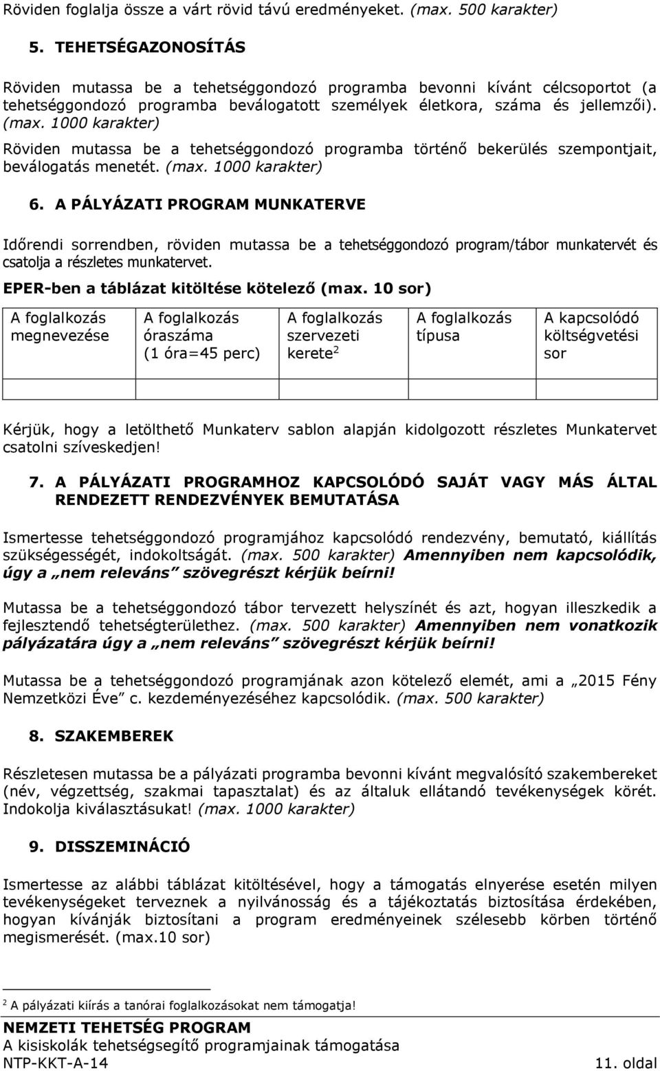 1000 karakter) Röviden mutassa be a tehetséggondozó programba történő bekerülés szempontjait, beválogatás menetét. (max. 1000 karakter) 6.