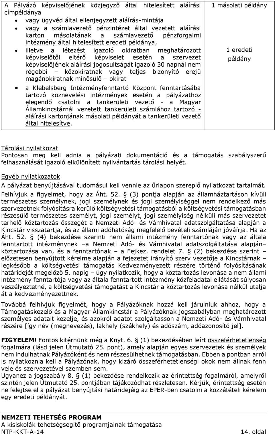 jogosultságát igazoló 30 napnál nem régebbi közokiratnak vagy teljes bizonyító erejű magánokiratnak minősülő okirat a Klebelsberg Intézményfenntartó Központ fenntartásába tartozó köznevelési