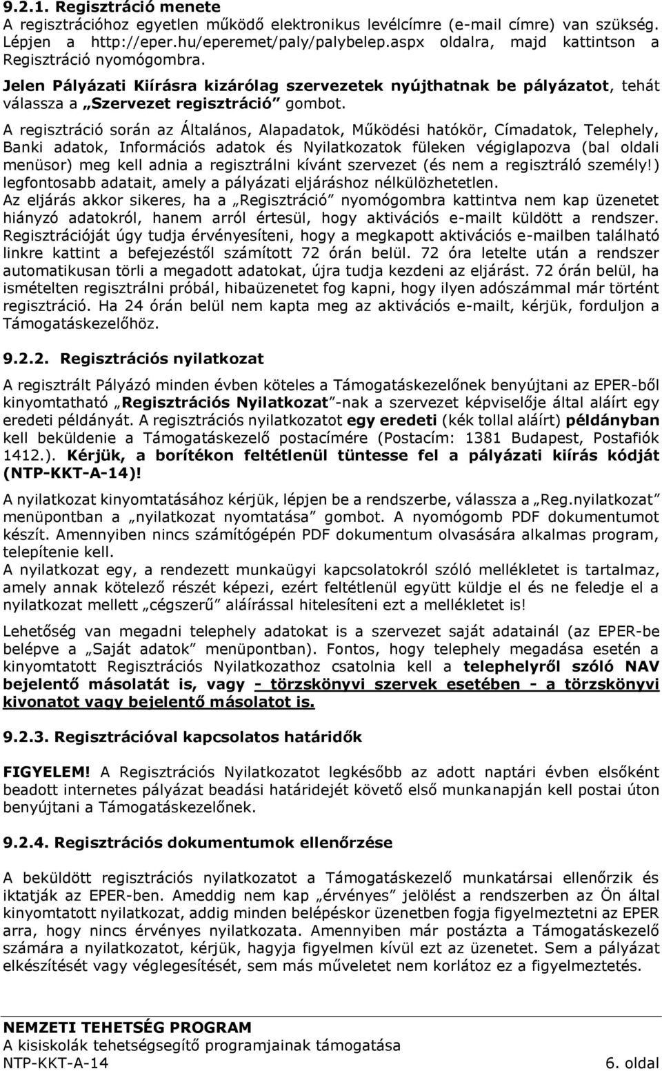 A regisztráció során az Általános, Alapadatok, Működési hatókör, Címadatok, Telephely, Banki adatok, Információs adatok és Nyilatkozatok füleken végiglapozva (bal oldali menüsor) meg kell adnia a