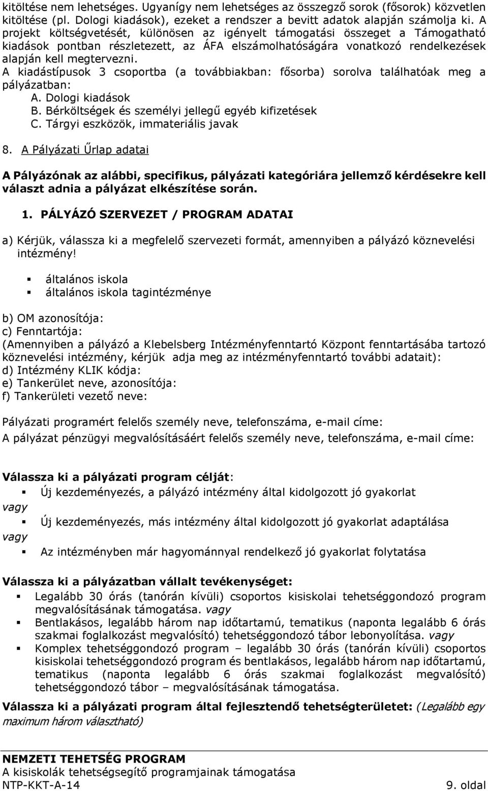 A kiadástípusok 3 csoportba (a továbbiakban: fősorba) sorolva találhatóak meg a pályázatban: A. Dologi kiadások B. Bérköltségek és személyi jellegű egyéb kifizetések C.