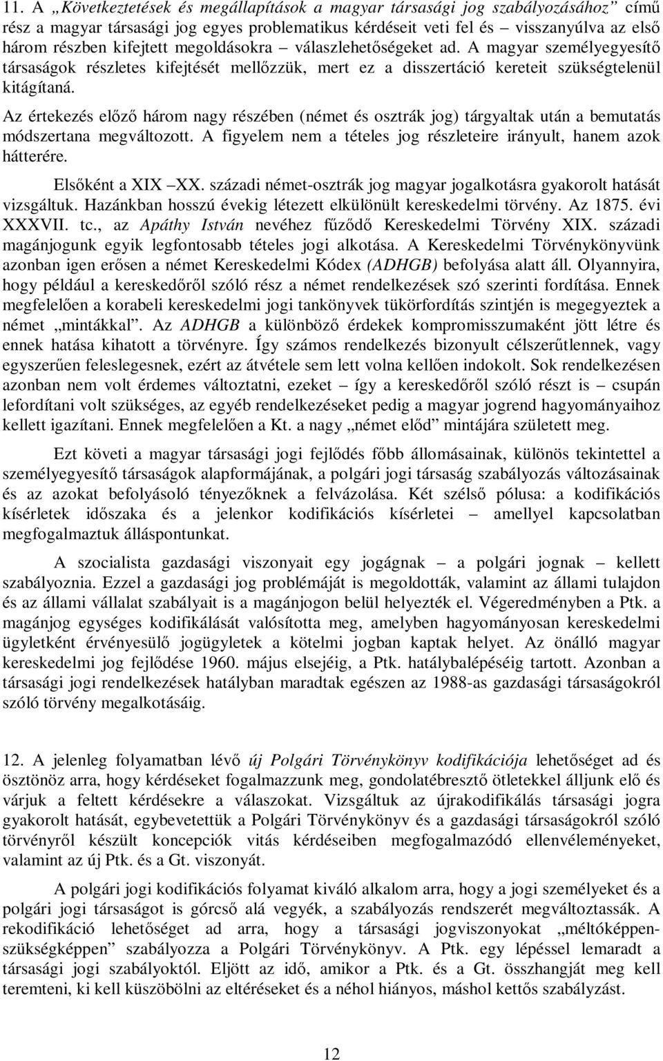 Az értekezés előző három nagy részében (német és osztrák jog) tárgyaltak után a bemutatás módszertana megváltozott. A figyelem nem a tételes jog részleteire irányult, hanem azok hátterére.