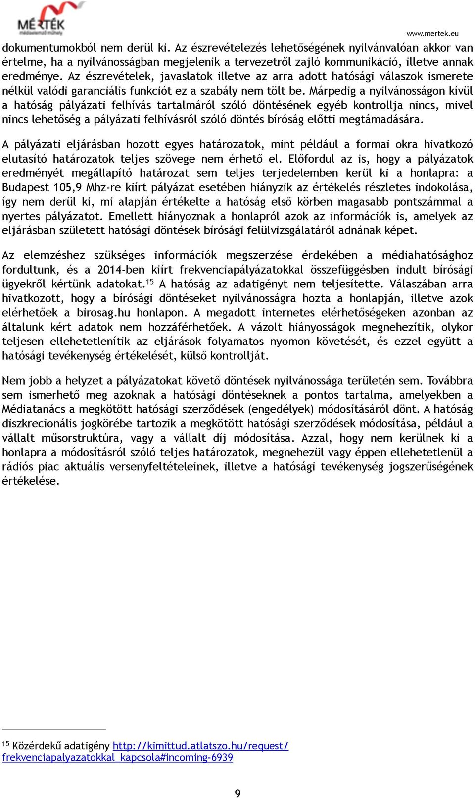 Márpedig a nyilvánosságon kívül a hatóság pályázati felhívás tartalmáról szóló döntésének egyéb kontrollja nincs, mivel nincs lehetőség a pályázati felhívásról szóló döntés bíróság előtti