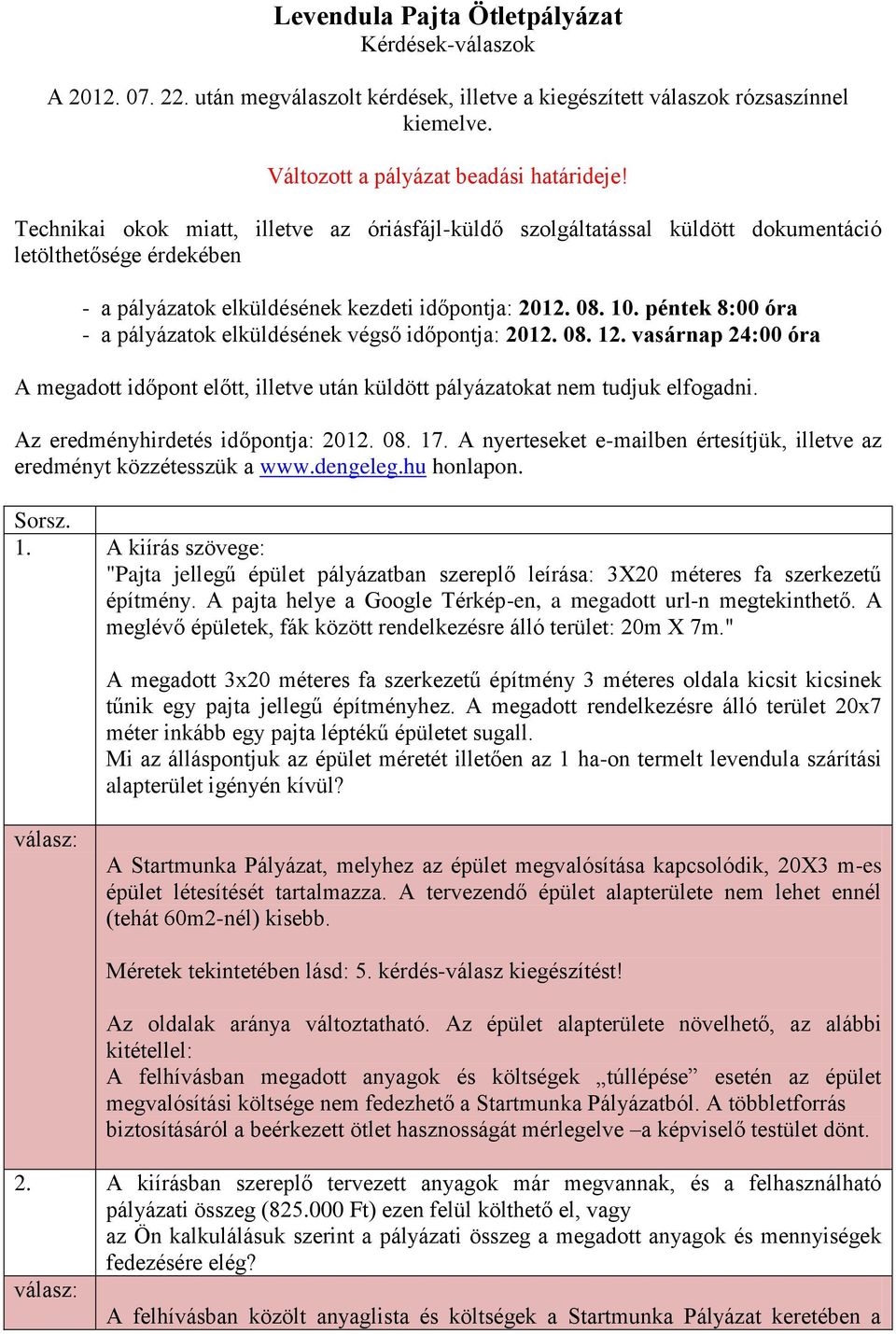 péntek 8:00 óra - a pályázatok elküldésének végső időpontja: 2012. 08. 12. vasárnap 24:00 óra A megadott időpont előtt, illetve után küldött pályázatokat nem tudjuk elfogadni.
