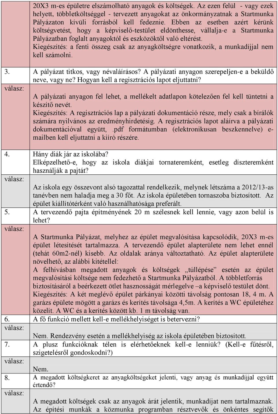 Ebben az esetben azért kérünk költségvetést, hogy a képviselő-testület eldönthesse, vállalja-e a Startmunka Pályázatban foglalt anyagoktól és eszközöktől való eltérést.