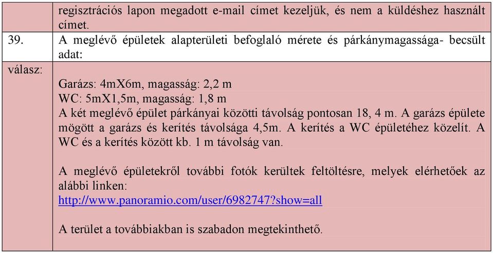 épület párkányai közötti távolság pontosan 18, 4 m. A garázs épülete mögött a garázs és kerítés távolsága 4,5m. A kerítés a WC épületéhez közelít.