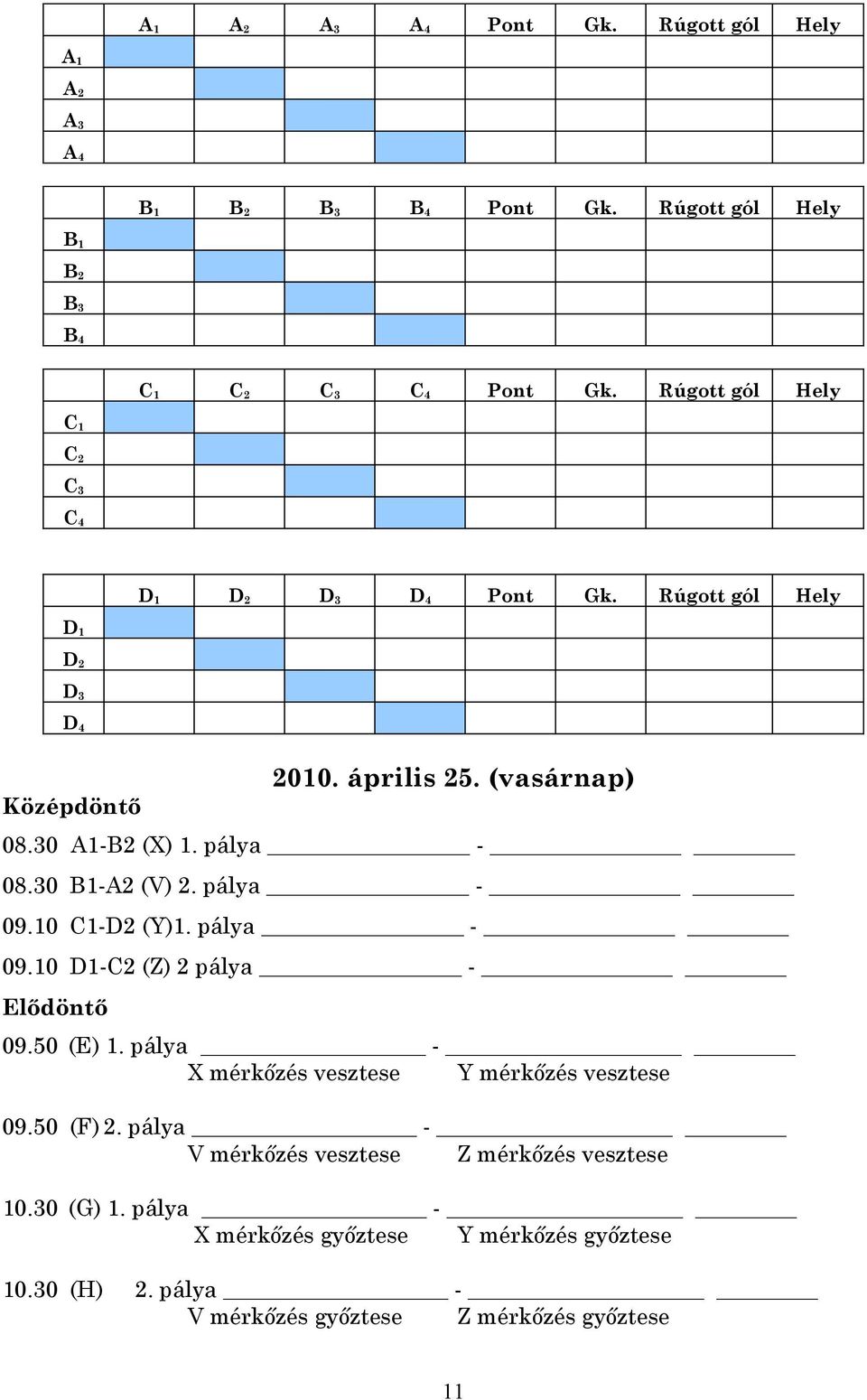 pálya - 08.30 B1-A2 (V) 2. pálya - 09.10 C1-D2 (Y)1. pálya - 09.10 D1-C2 (Z) 2 pálya - Elődöntő 09.50 (E) 1.