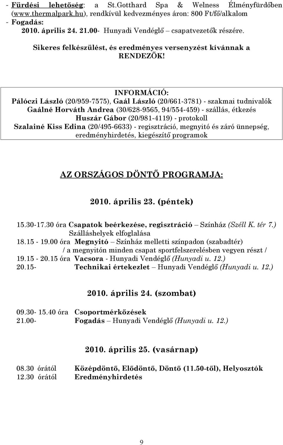 INFORMÁCIÓ: Pálóczi László (20/959-7575), Gaál László (20/661-3781) - szakmai tudnivalók Gaálné Horváth Andrea (30/628-9565, 94/554-459) - szállás, étkezés Huszár Gábor (20/981-4119) - protokoll