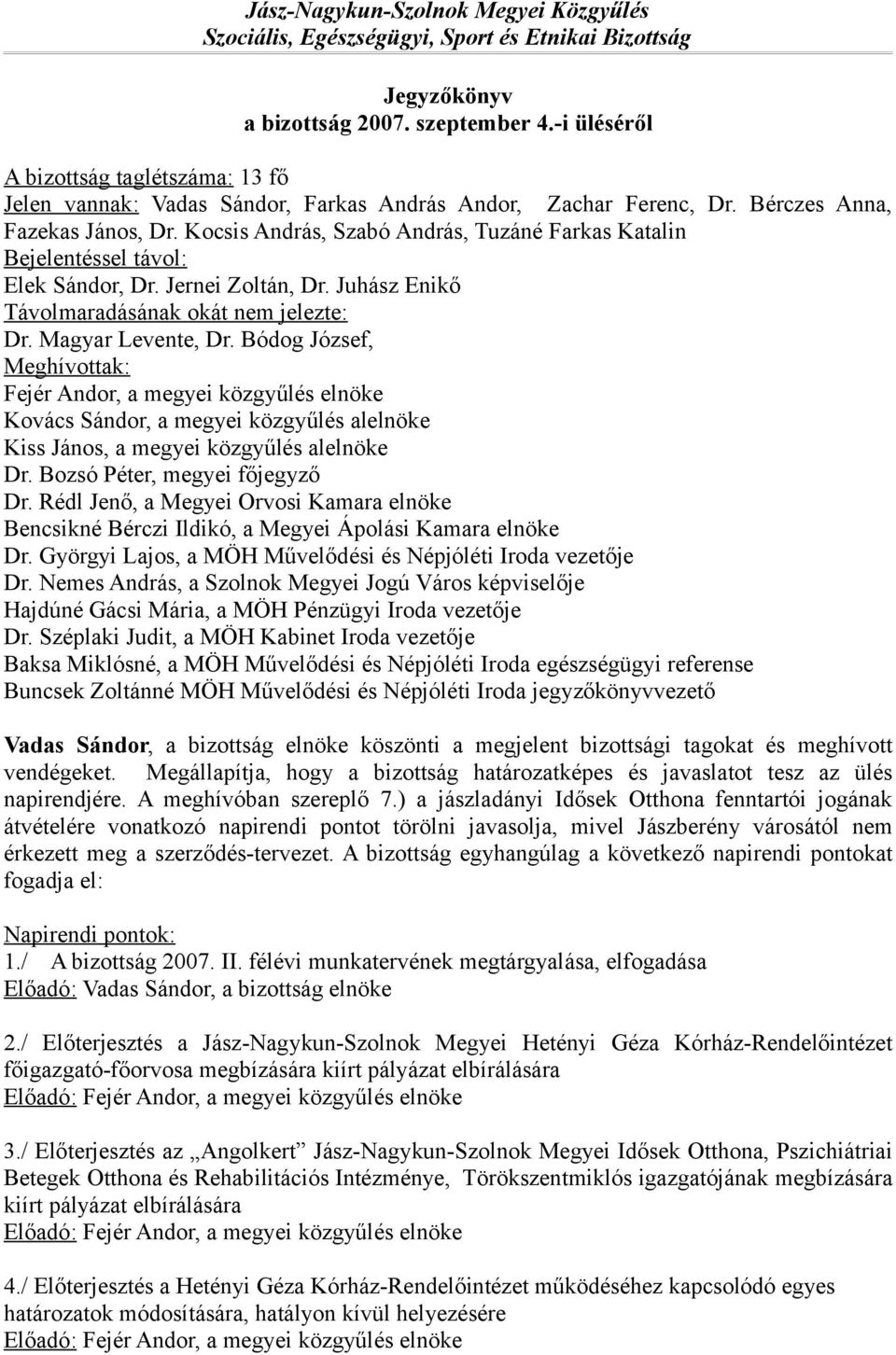 Kocsis András, Szabó András, Tuzáné Farkas Katalin Bejelentéssel távol: Elek Sándor, Dr. Jernei Zoltán, Dr. Juhász Enikő Távolmaradásának okát nem jelezte: Dr. Magyar Levente, Dr.