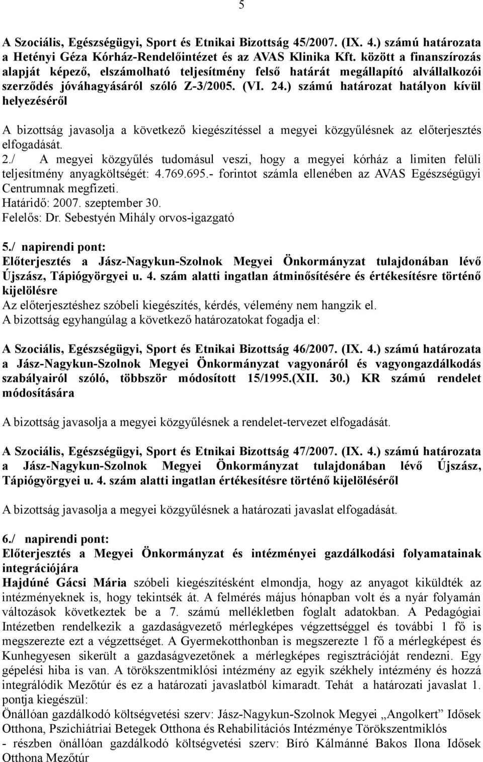 ) számú határozat hatályon kívül helyezéséről A bizottság javasolja a következő kiegészítéssel a megyei közgyűlésnek az előterjesztés elfogadását. 2.