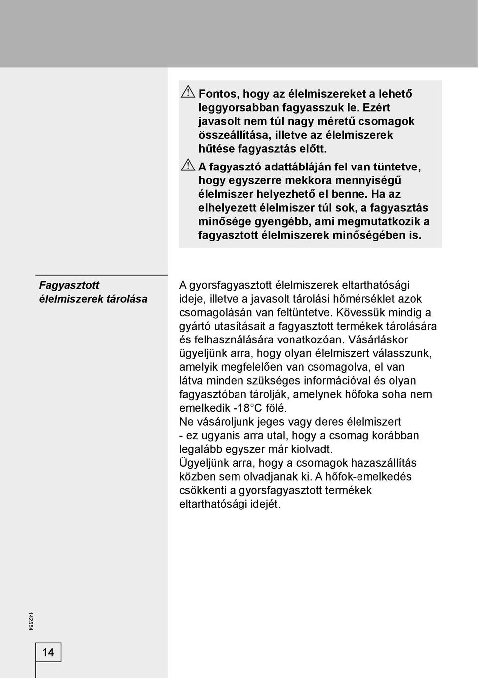 Ha az elhelyezett élelmiszer túl sok, a fagyasztás minősége gyengébb, ami megmutatkozik a fagyasztott élelmiszerek minőségében is.