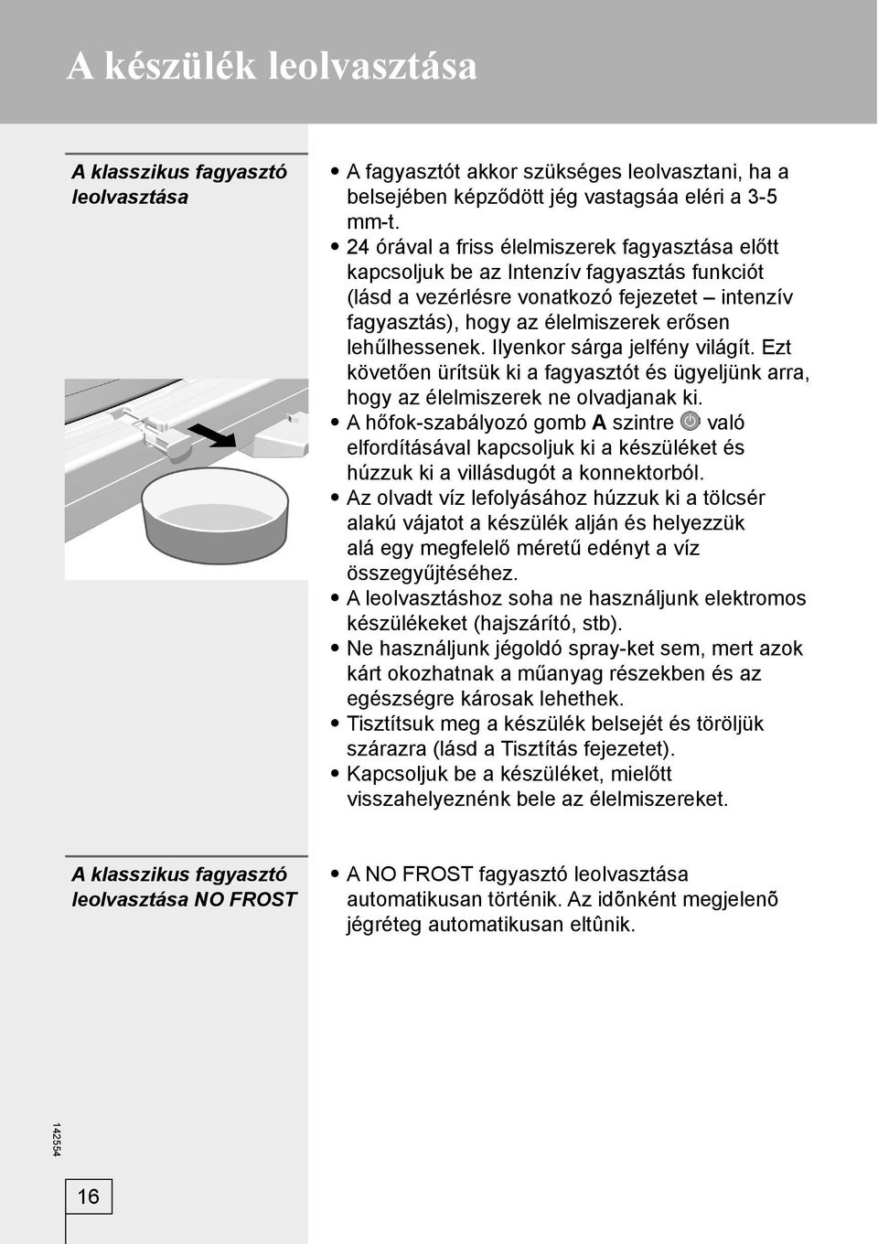 Ilyenkor sárga jelfény világít. Ezt követően ürítsük ki a fagyasztót és ügyeljünk arra, hogy az élelmiszerek ne olvadjanak ki.