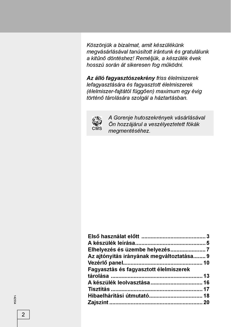 A Gorenje hutoszekrények vásárlásával Ön hozzájárul a veszélyeztetett fókák megmentéséhez. Első használat előtt... 3 A készülék leírása... 5 Elhelyezés és üzembe helyezés.