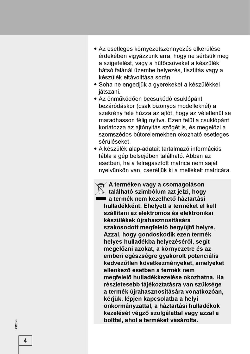 Az önműködően becsukódó csuklópánt bezáródáskor (csak bizonyos modelleknél) a szekrény felé húzza az ajtót, hogy az véletlenül se maradhasson félig nyitva.