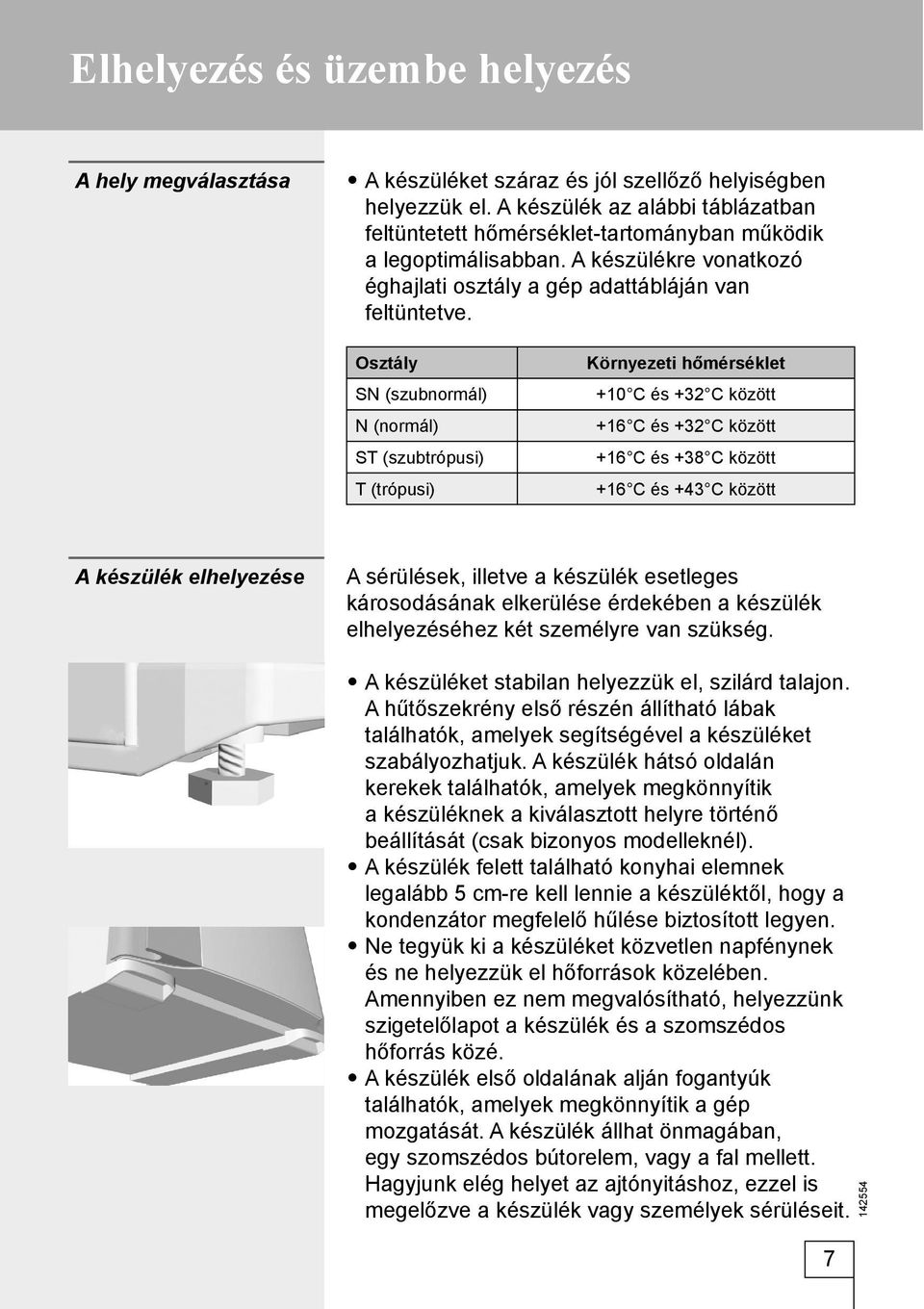 Osztály SN (szubnormál) N (normál) ST (szubtrópusi) T (trópusi) Környezeti hőmérséklet +10 C és +32 C között +16 C és +32 C között +16 C és +38 C között +16 C és +43 C között A készülék elhelyezése A