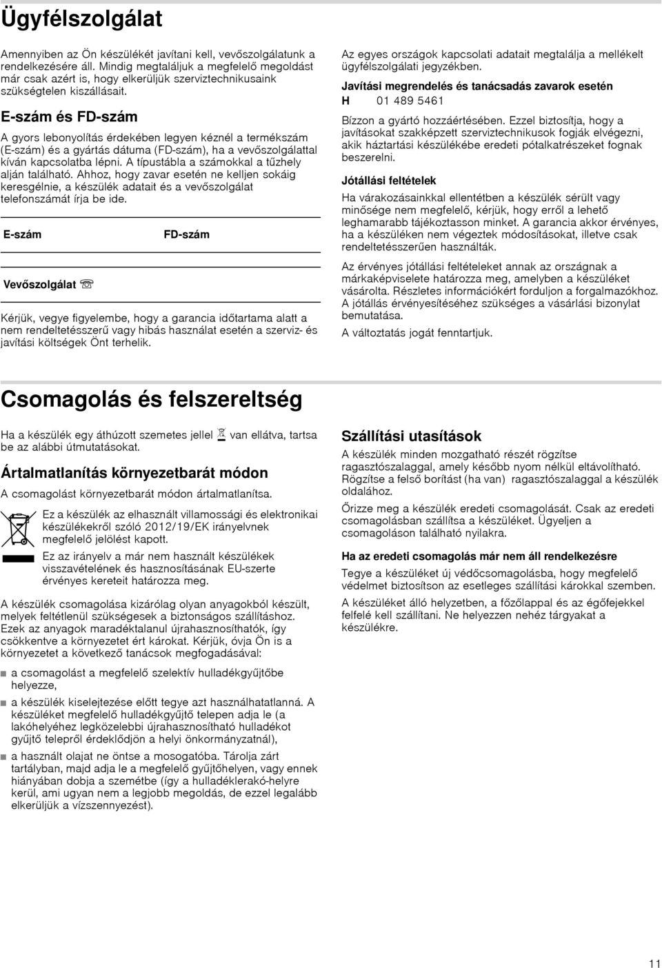 E-szám és FD-szám A gyors lebonyolítás érdekében legyen kéznél a termékszám (E-szám) és a gyártás dátuma (FD-szám), ha a vevőszolgálattal kíván kapcsolatba lépni.