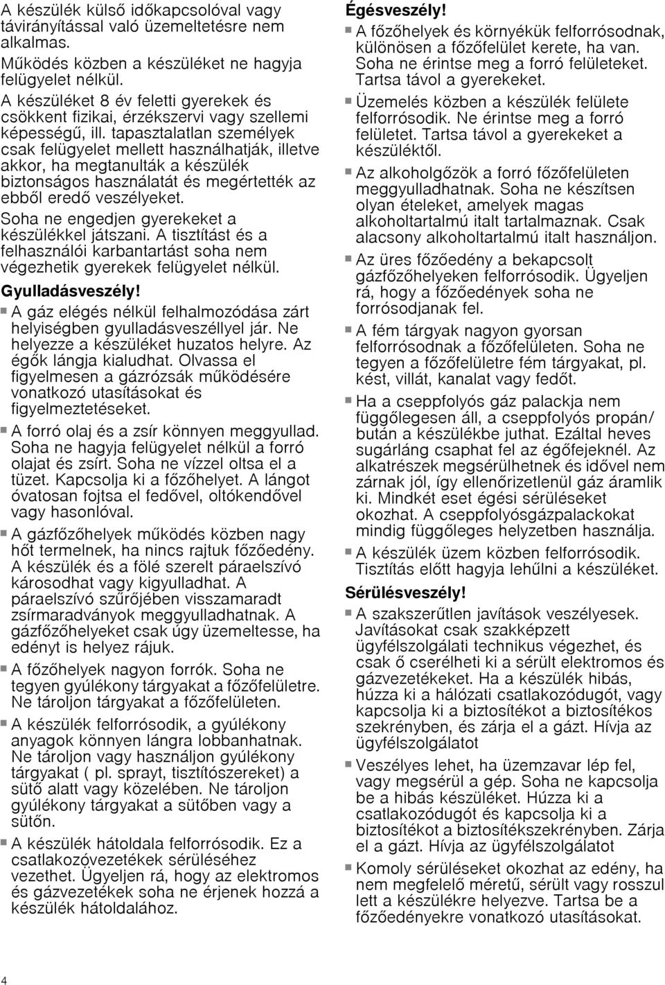 tapasztalatlan személyek csak felügyelet mellett használhatják, illetve akkor, ha megtanulták a készülék biztonságos használatát és megértették az ebből eredő veszélyeket.