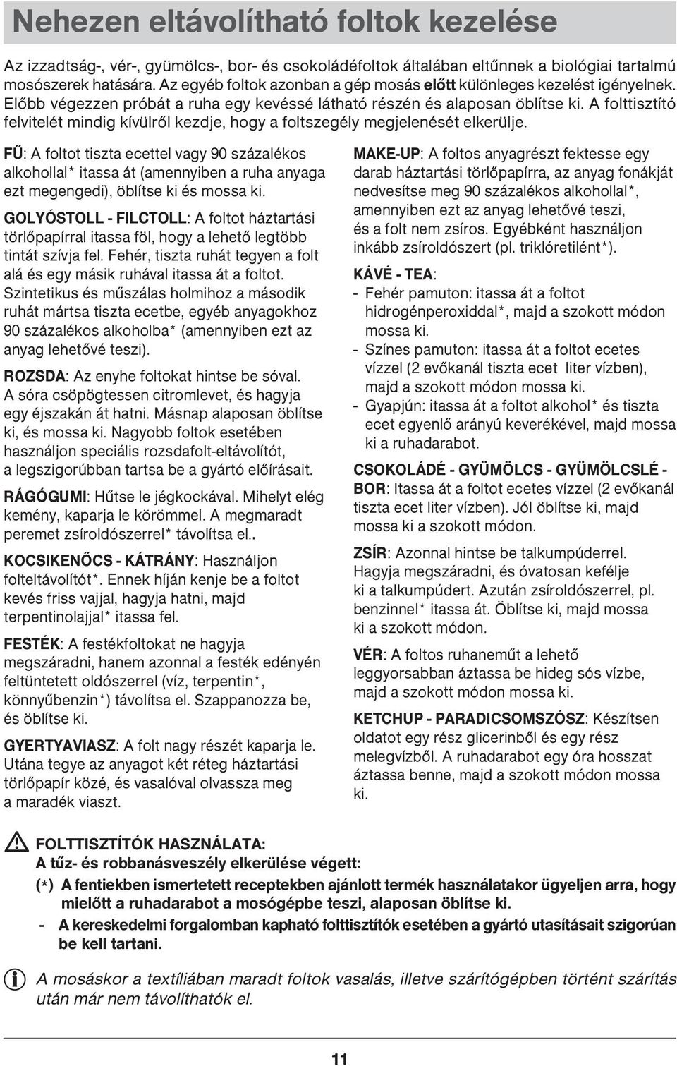A folttisztító felvitelét mindig kívülről kezdje, hogy a foltszegély megjelenését elkerülje.