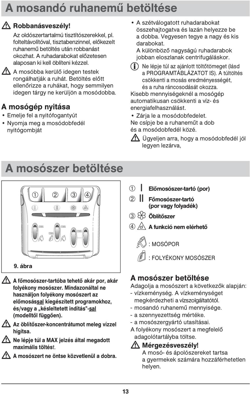 Betöltés előtt ellenőrizze a ruhákat, hogy semmilyen idegen tárgy ne kerüljön a mosódobba.