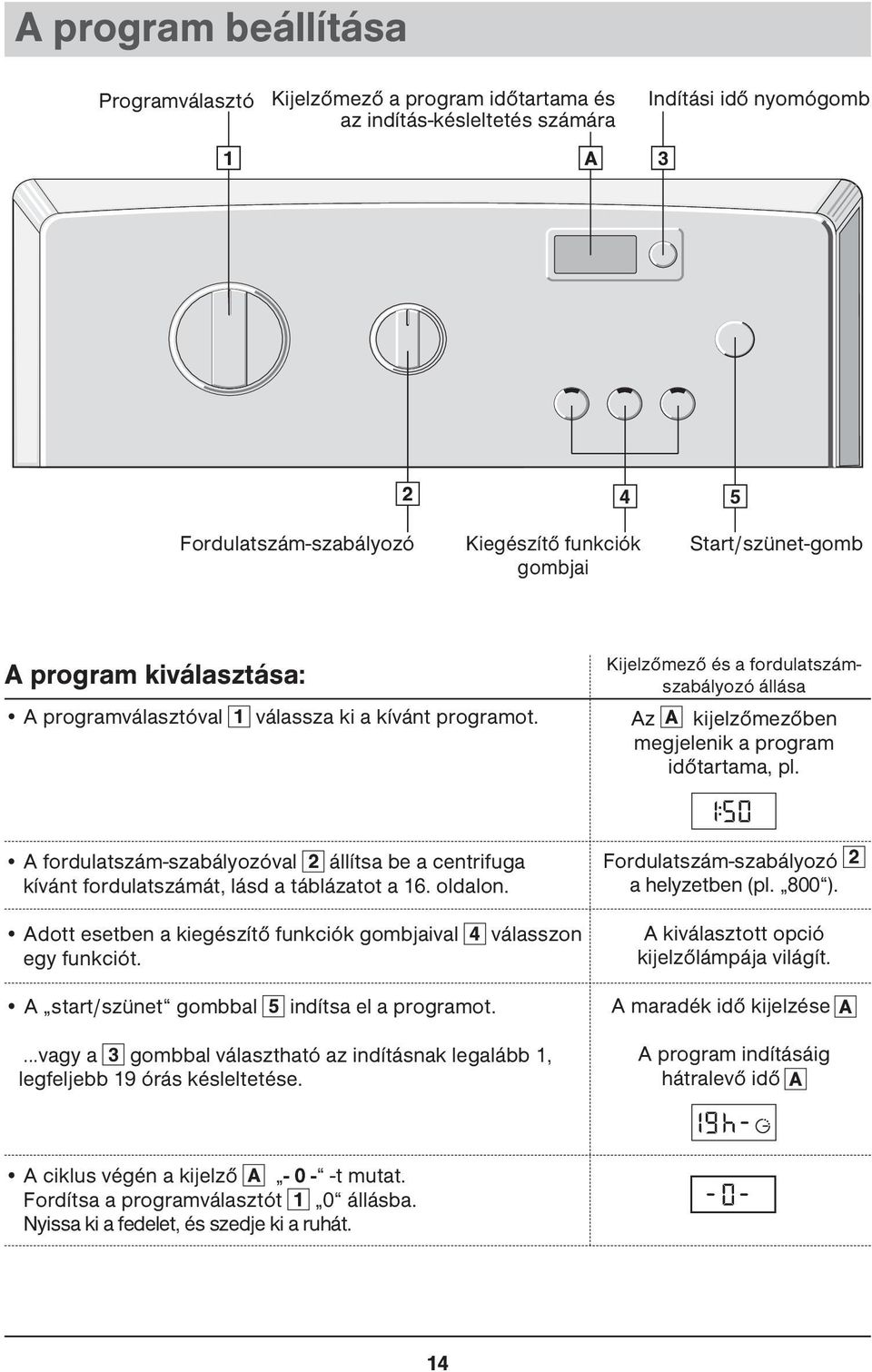 A fordulatszám-szabályozóval 2 állítsa be a centrifuga kívánt fordulatszámát, lásd a táblázatot a 16. oldalon. Fordulatszám-szabályozó a helyzetben (pl. 800 ).