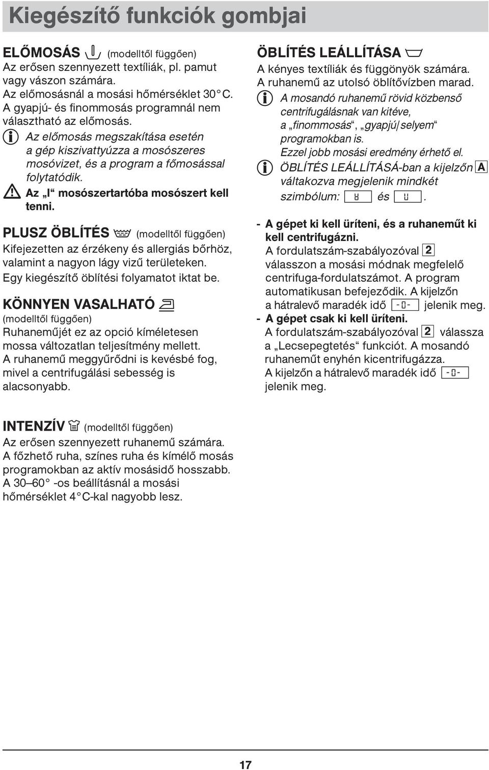Az I mosószertartóba mosószert kell tenni. PLUSZ ÖBLÍTÉS K (modelltől függően) Kifejezetten az érzékeny és allergiás bőrhöz, valamint a nagyon lágy vizű területeken.