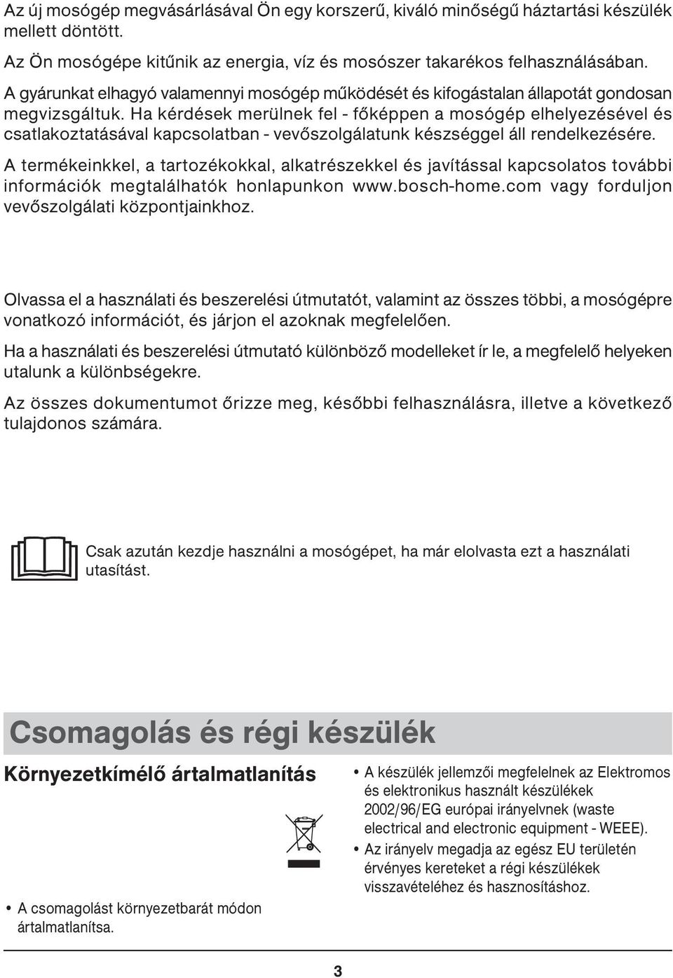 Ha kérdések merülnek fel - főképpen a mosógép elhelyezésével és csatlakoztatásával kapcsolatban - vevőszolgálatunk készséggel áll rendelkezésére.