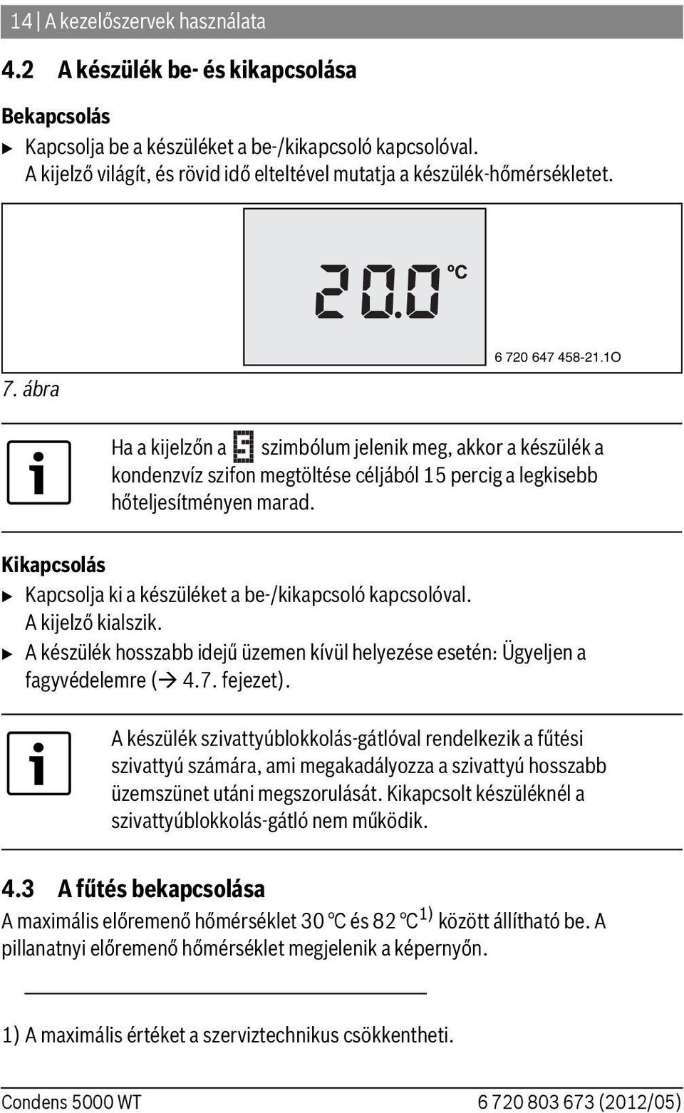 1O Ha a kijelzőn a szimbólum jelenik meg, akkor a készülék a kondenzvíz szifon megtöltése céljából 15 percig a legkisebb hőteljesítményen marad.