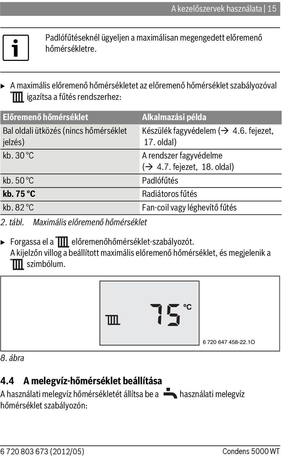 75 C Alkalmazási példa Készülék fagyvédelem ( 4.6. fejezet, 17. oldal) A rendszer fagyvédelme ( 4.7. fejezet, 18. oldal) Padlófűtés Radiátoros fűtés kb. 82 C Fan-coil vagy léghevítő fűtés 2. tábl.