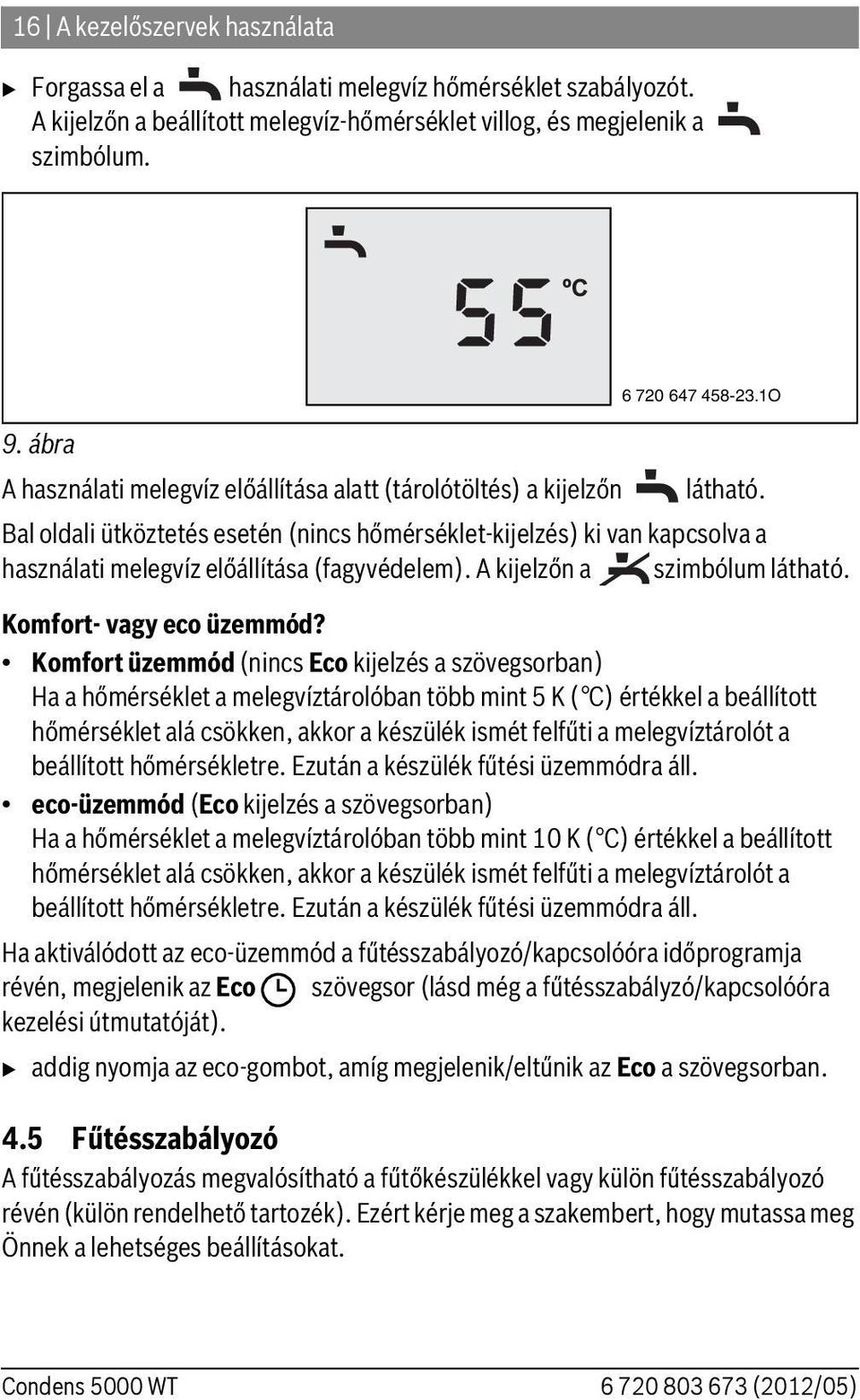 Bal oldali ütköztetés esetén (nincs hőmérséklet-kijelzés) ki van kapcsolva a használati melegvíz előállítása (fagyvédelem). A kijelzőn a szimbólum látható. Komfort- vagy eco üzemmód?