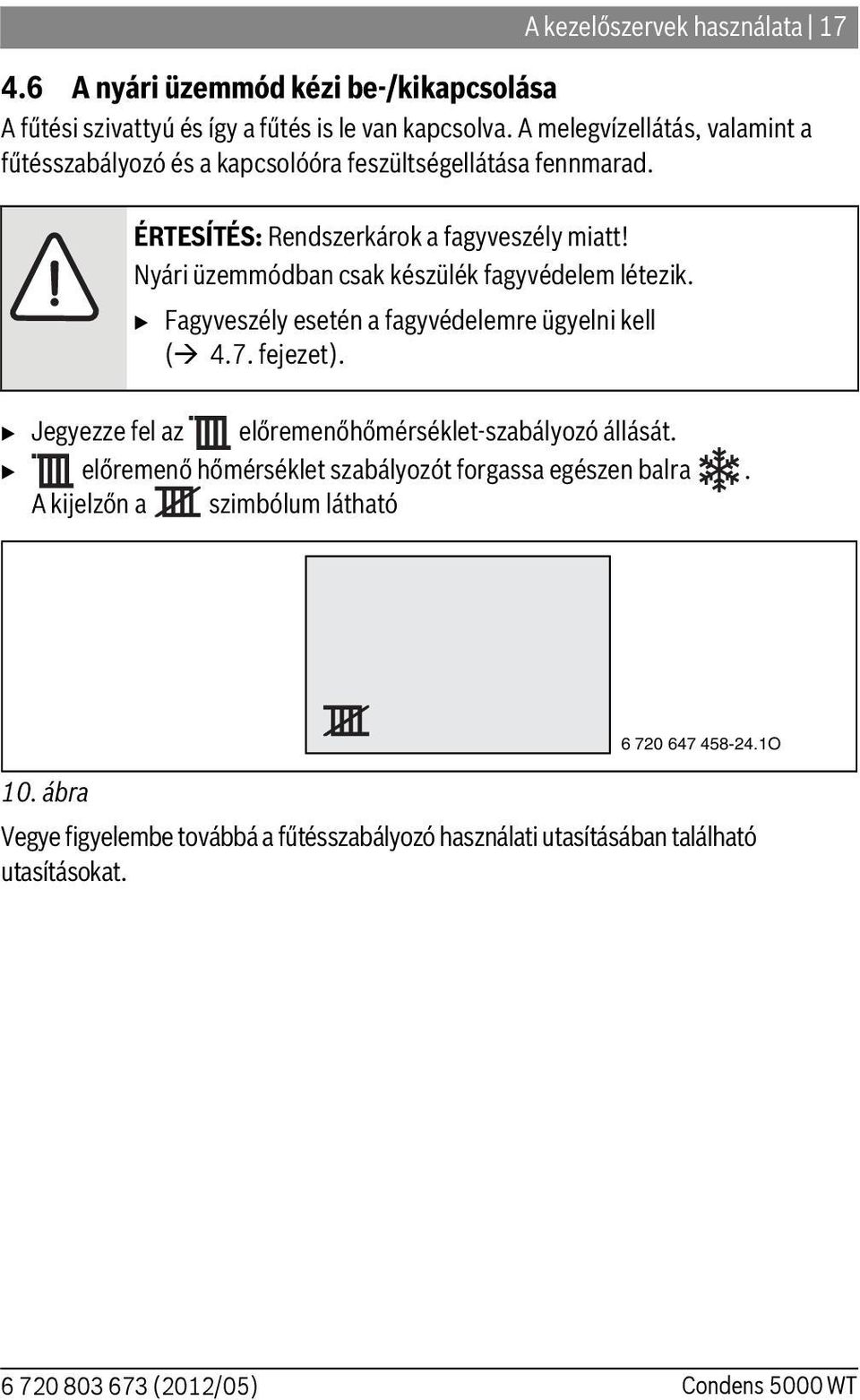 Nyári üzemmódban csak készülék fagyvédelem létezik. B Fagyveszély esetén a fagyvédelemre ügyelni kell ( 4.7. fejezet).