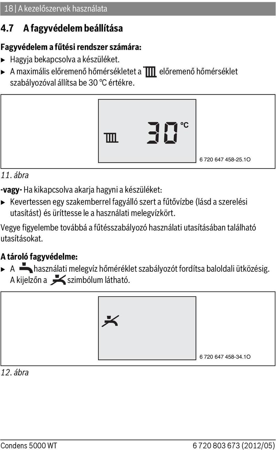 ábra -vagy- Ha kikapcsolva akarja hagyni a készüléket: B Kevertessen egy szakemberrel fagyálló szert a fűtővízbe (lásd a szerelési utasítást) és üríttesse le a használati melegvízkört.