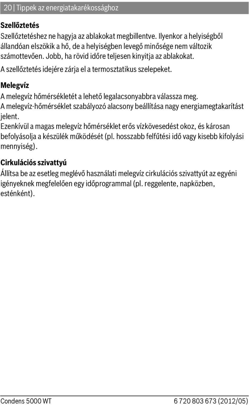 A szellőztetés idejére zárja el a termosztatikus szelepeket. Melegvíz A melegvíz hőmérsékletét a lehető legalacsonyabbra válassza meg.