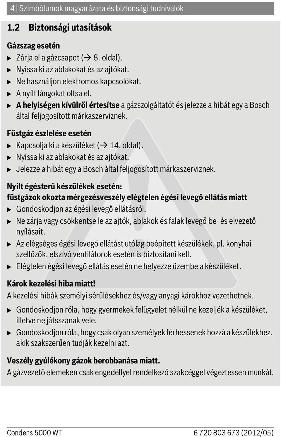 Füstgáz észlelése esetén B Kapcsolja ki a készüléket ( 14. oldal). B Nyissa ki az ablakokat és az ajtókat. B Jelezze a hibát egy a Bosch által feljogosított márkaszerviznek.