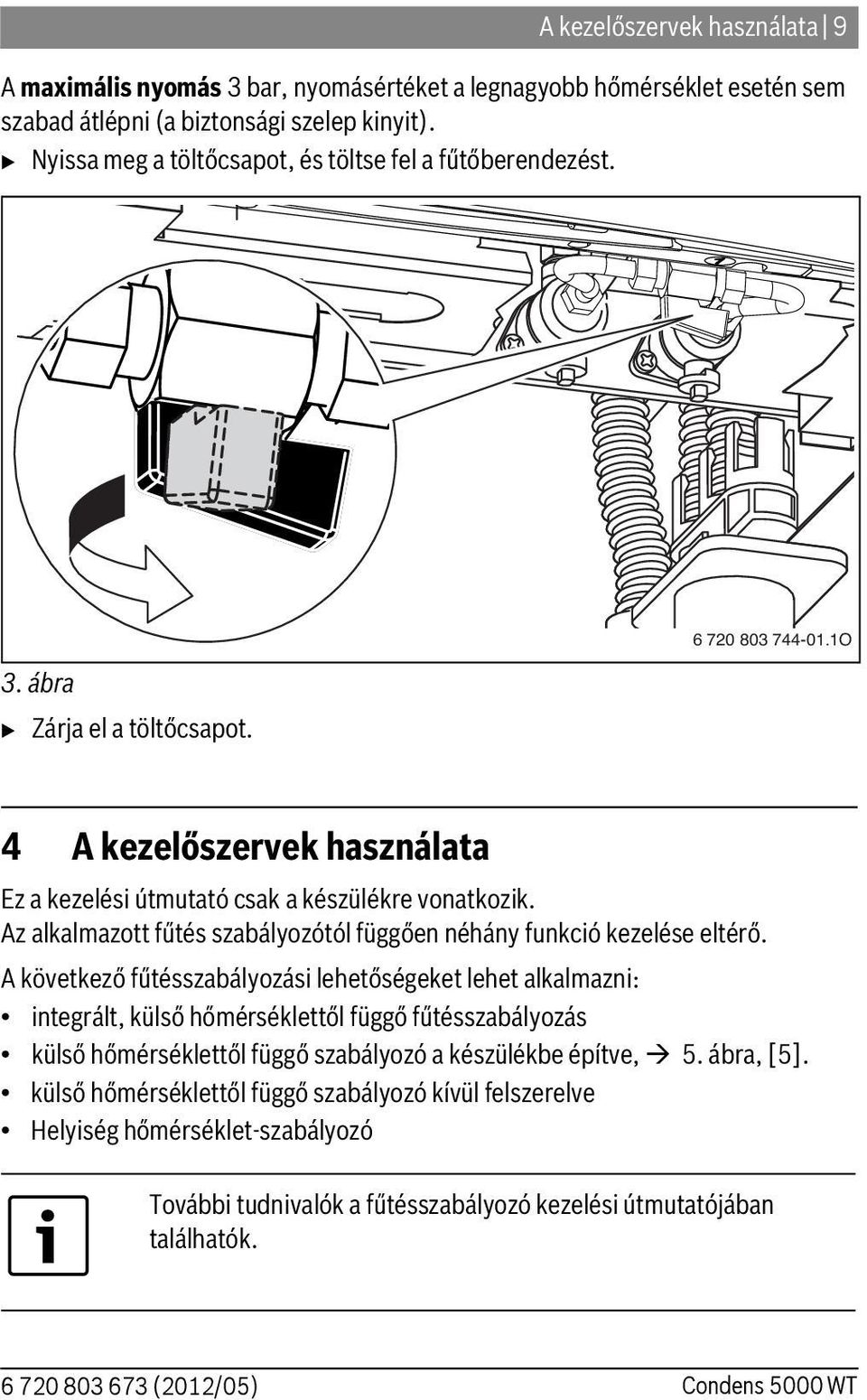 Az alkalmazott fűtés szabályozótól függően néhány funkció kezelése eltérő.