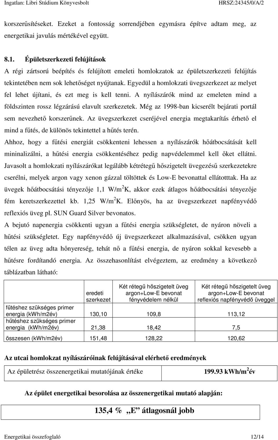 Egyedül a homlokzati üvegszerkezet az melyet fel lehet újítani, és ezt meg is kell tenni. A nyílászárók mind az emeleten mind a földszinten rossz légzárású elavult szerkezetek.