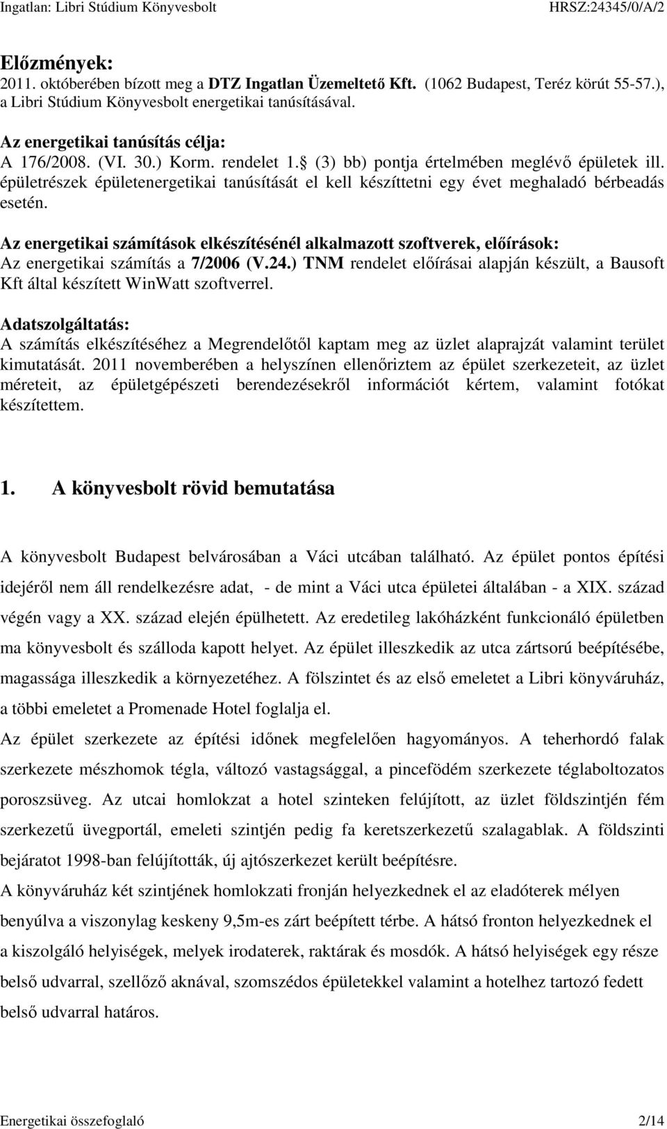 épületrészek épületenergetikai tanúsítását el kell készíttetni egy évet meghaladó bérbeadás esetén.