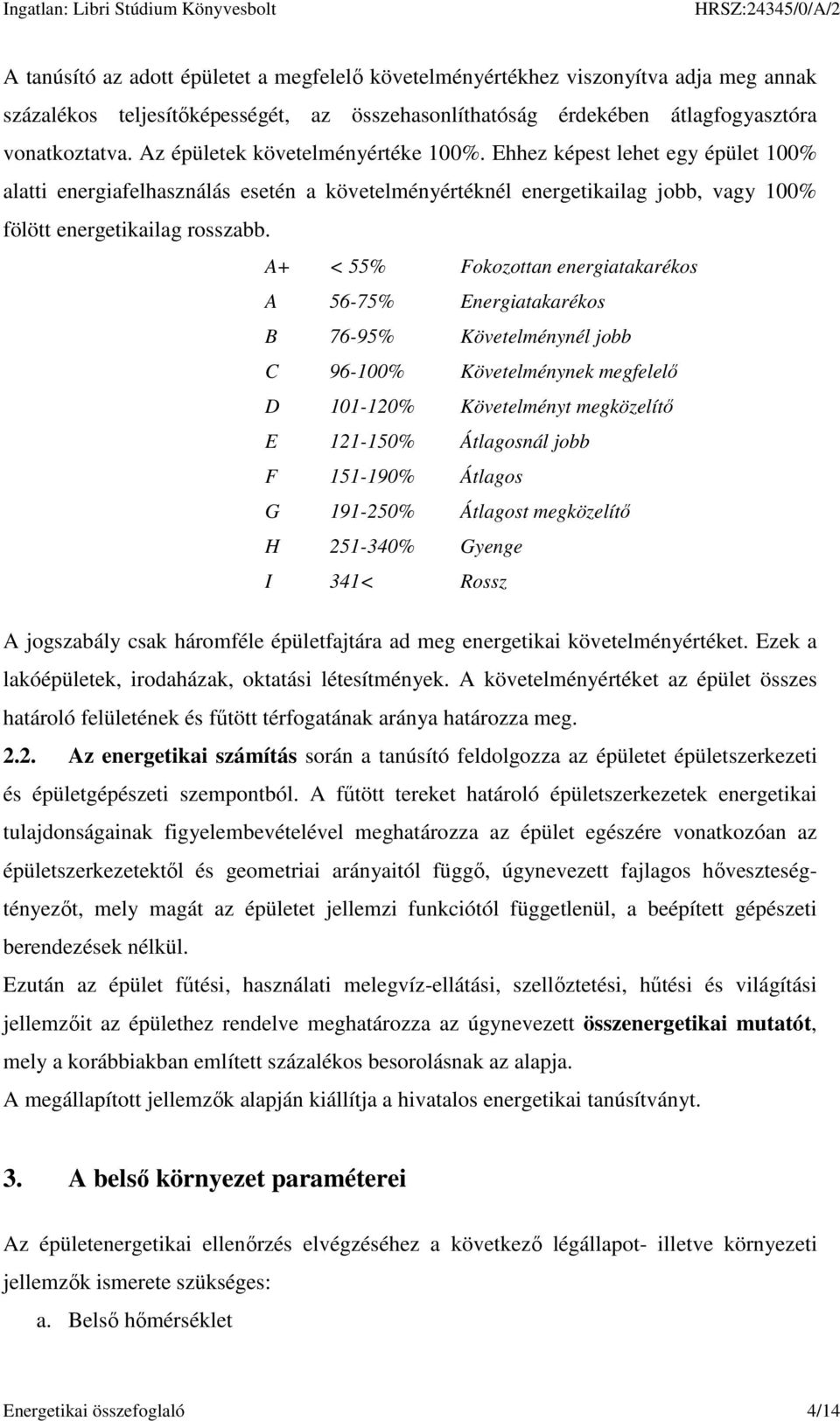 A+ < 55% Fokozottan energiatakarékos A 56-75% Energiatakarékos B 76-95% Követelménynél jobb C 96-100% Követelménynek megfelelő D 101-120% Követelményt megközelítő E 121-150% Átlagosnál jobb F